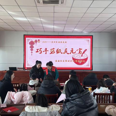 淮海社区新时代文明实践站【暖“潞”2024—— 美好生活我建设】“汤圆热 谜语俏 巧手剪纸闹元宵”活动