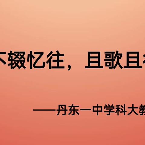 奋斗不辍忆往，且歌且行扬帆       ——丹东一中学科大教研活动纪实