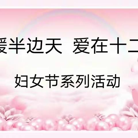 【学两会】春暖半边天  爱在十二中——邯郸市第十二中学举办妇女节系列活动