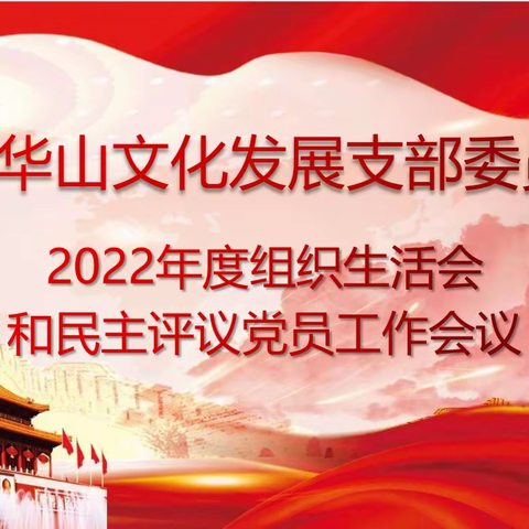 华山文化发展党支部召开2022年度组织生活会和民主评议党员工作会议