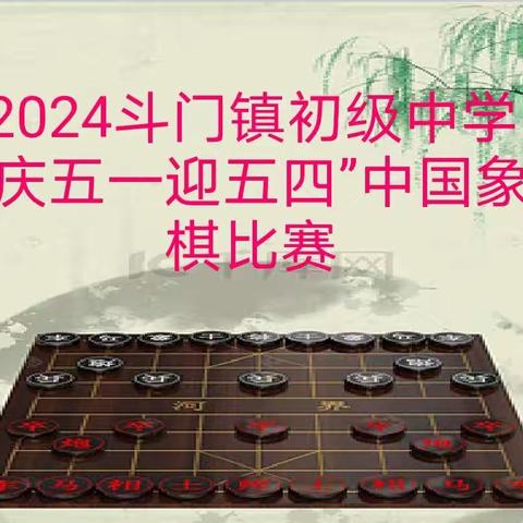 棋传千古，盘承万载——2024年斗门区斗门镇初级中学“庆五一 迎五四”中国象棋比赛