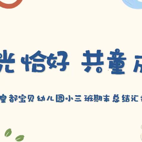 时光恰好，共童成长——皇都宝贝幼儿园小三班期末汇报活动