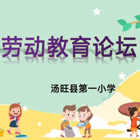 【汤旺县第一小学】举办“探索劳动教育新途径   拓宽实践育人新渠道”———首届“劳动教育” 专题论坛