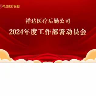 起步就是冲刺、开局就是决战！ ——祥达医疗后勤公司召开2024年度工作部署动员会