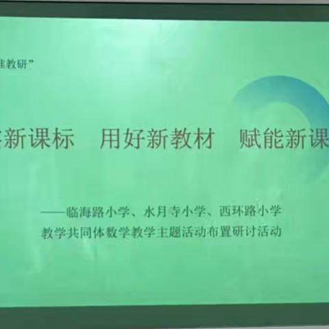 “订单式精准教研”落实新课标，用好新教材，赋能新课堂主题研讨会——临海路小学、水月寺小学、西环路小学教学共同体数学教学主题活动研讨交流