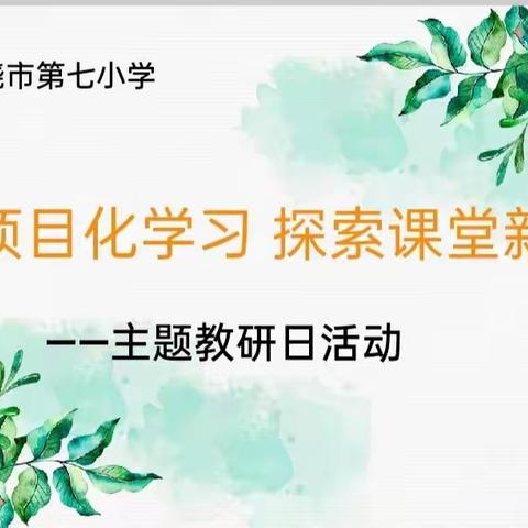 聚焦项目化学习  探索课堂新实践——上饶市第七小学开展跟踪教研日活动