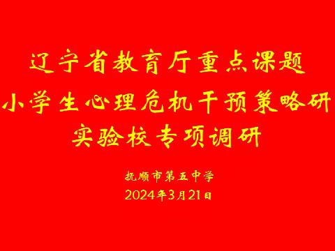 专家引领助前行   课题研究促提升 ——辽宁省教育厅重点课题《中小学生心理危机干预策略研究》实验校抚顺五中专项调研侧记