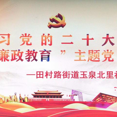 【党建引领】玉泉北里社区党总支开展“学习党的二十大精神 党风廉政教育”主题党日学习