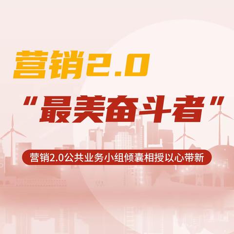 聚力攻坚 “营”在当下|营销2.0项目建设"最美奋斗者"（十一）