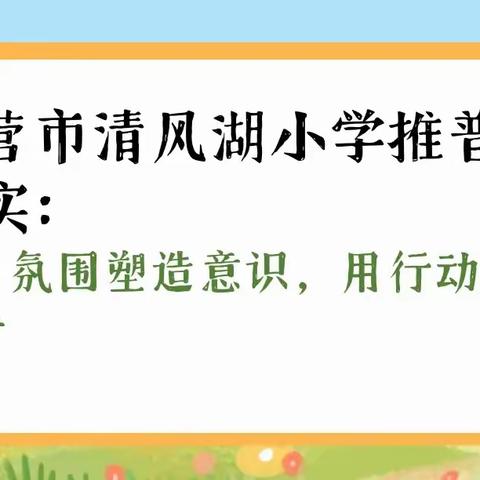 东营市清风湖小学推普周纪实：用氛围塑造意识，用行动践行推普