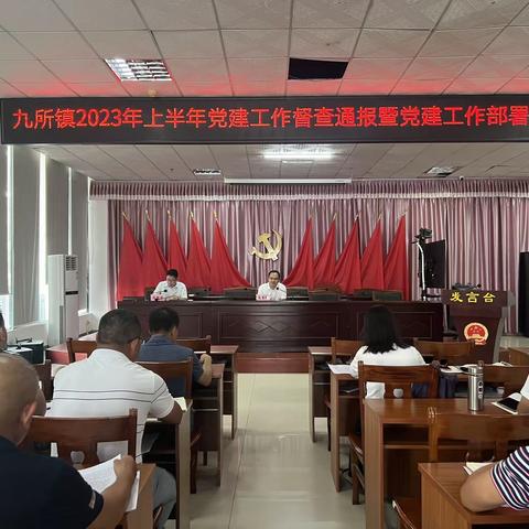 督查通报促落实 基层党建再提升         ——九所镇召开2023上半年党建工作督查通报暨党建工作部署会