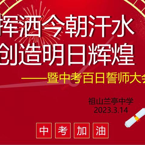 挥洒今朝汗水 创造明日辉煌——祖山兰亭中学2023中考百日誓师大会。