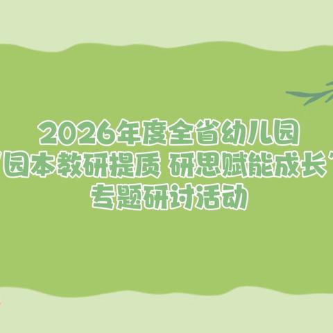 园本教研提质 研思赋能成长 ——2026年度全省幼儿园专题研讨活动