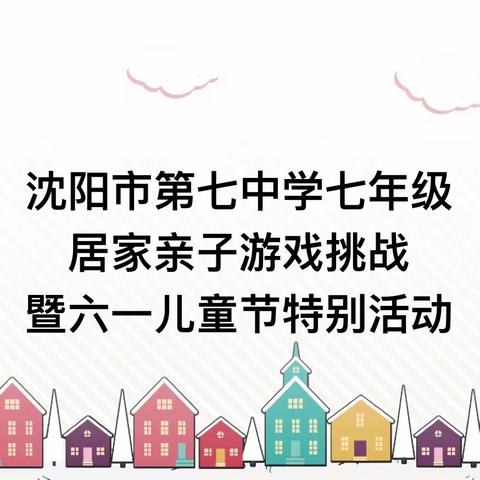 沈阳市第七中学七年级居家亲子游戏挑战暨六一儿童节特别活动