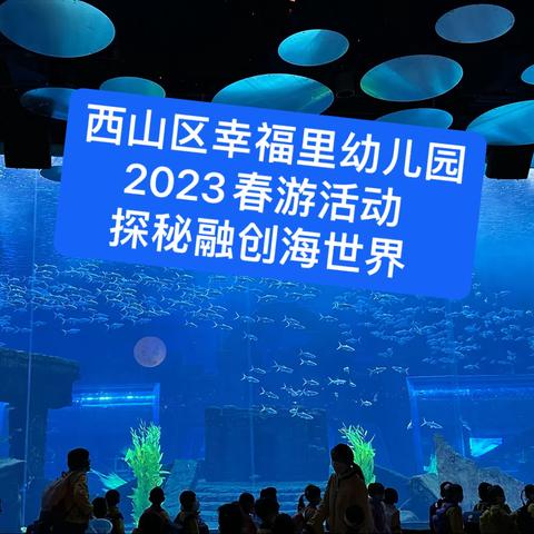 西山区幸福里幼儿园2023春游活动——“趣”春游，探秘融创海世界