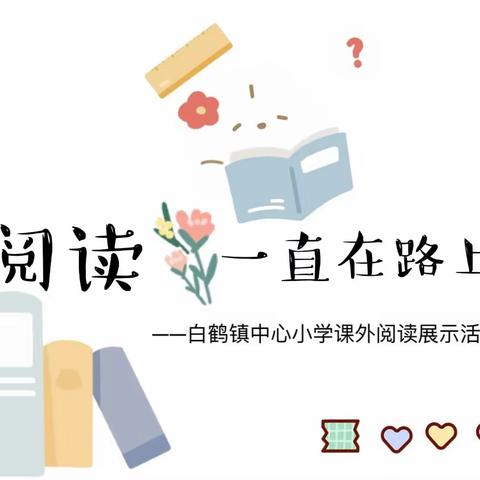 阅读，我们一直在路上——白鹤镇中心小学课外阅读展示课观摩活动