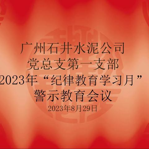 广州石井水泥公司党总支第一支部党员“纪律教育学习月”活动警示教育会