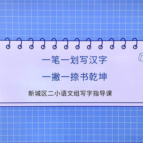 “一笔一划写汉字，一撇一捺书乾坤”——新城区二小语文组写字指导课