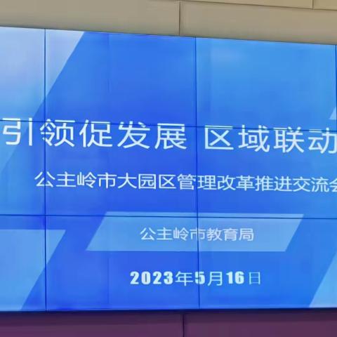 专业引领促发展，区域联动共提升——公主岭市大园区管理改革推进交流会