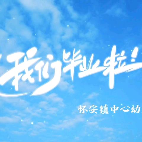 怀安镇中心幼儿园     大班毕业典礼                     ——“放飞梦想  扬帆起航”