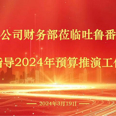 新疆分公司财务部莅临吐鲁番分公司指导预算推演工作