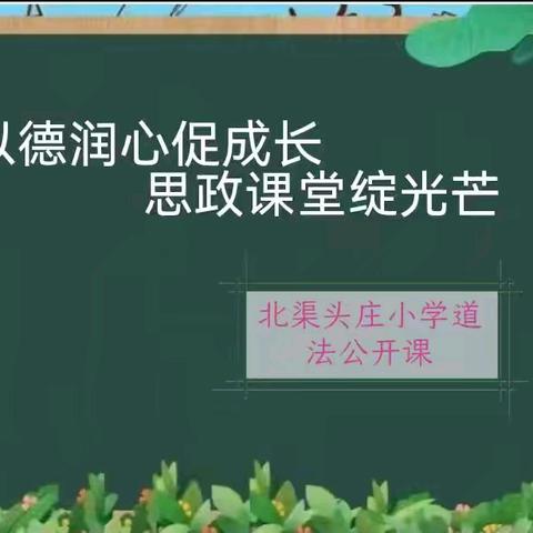 【党建引领】以德润心促成长，思政课堂绽光芒——北渠头庄小学道法公开课听评活动