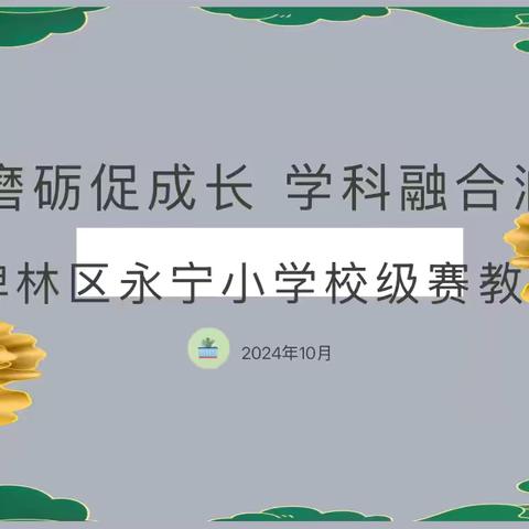 【碑林教育】赛课磨砺促成长 学科融合润课堂——碑林区永宁小学开展校级赛教课活动