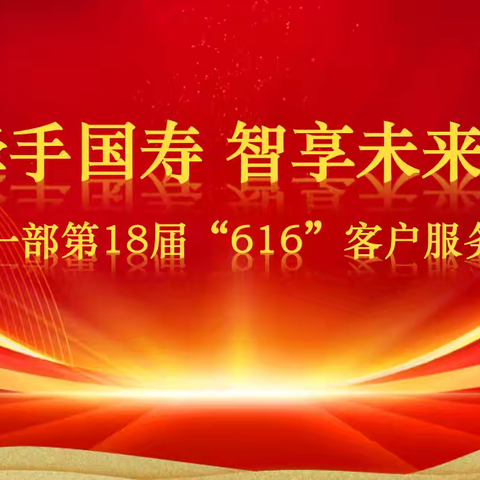 中国人寿收展一部 “牵手国寿 智享未来” 第十八届616客户节