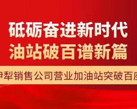 砥砺奋进新时代 油站破百谱新篇—伊犁销售公司营业加油站破百座