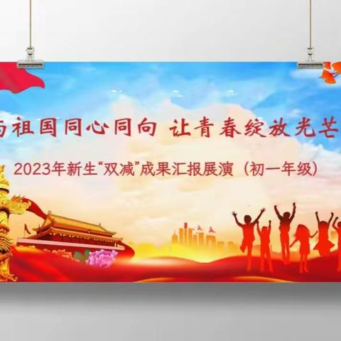 与祖国同心同向 让青春绽放光芒 2023年初一新生 “双减”成果汇报展演