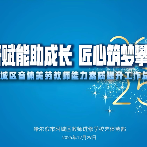 教研赋能助成长 匠心筑梦攀卓越 ——阿城区音体美劳教师能力素质提升工程总结会圆满举行