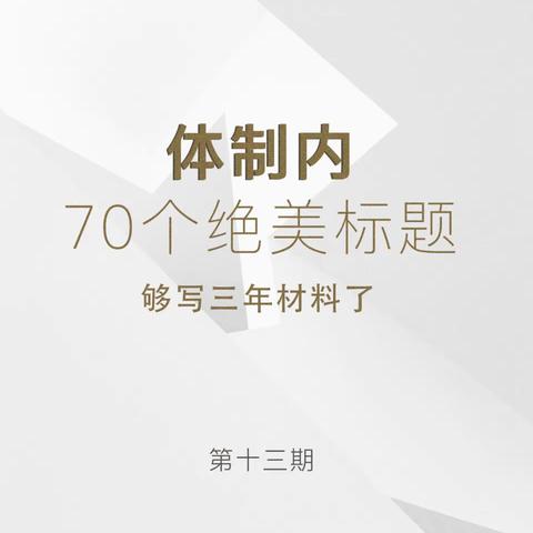 体制内70个绝美标题，够写三年材料了 建议收藏