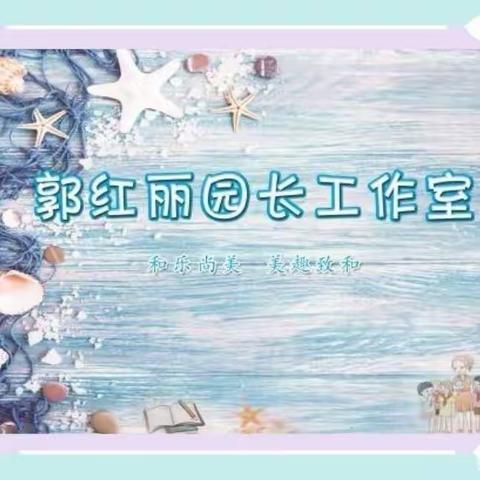 聚焦游戏分享，共享教研智慧——平罗三幼游戏分享暨郭红丽园长工作室活动