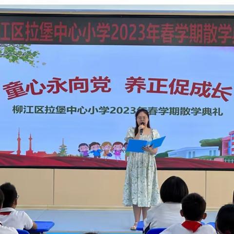 童心永向党，养正促成长——柳江区拉堡中心小学2023年春学期散学典礼暨表彰大会