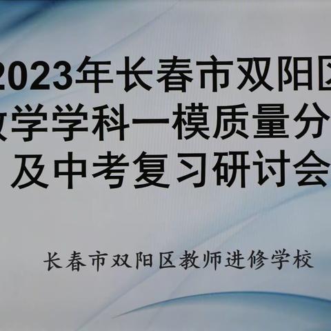 知不足而奋进，望远山而力行——2023年双阳区数学学科一模质量分析会及中考复习研讨会