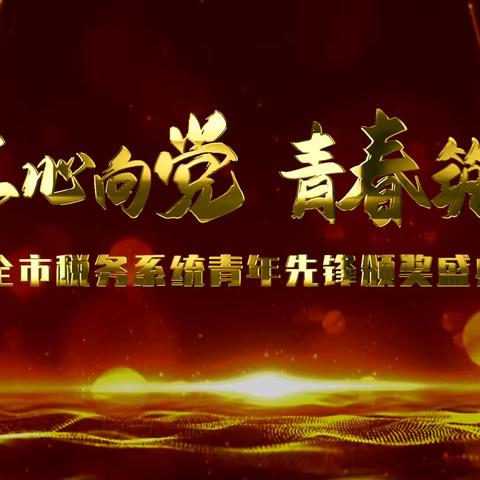 全市税务系统“红心向党 青春筑梦”青年先锋颁奖盛典全程