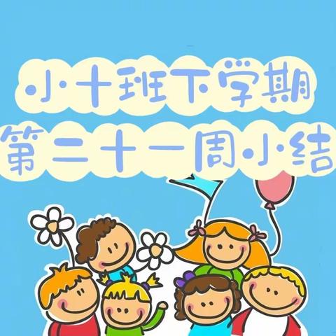 长沙市人民政府机关第二幼儿园小十班下学期第二十一周小结