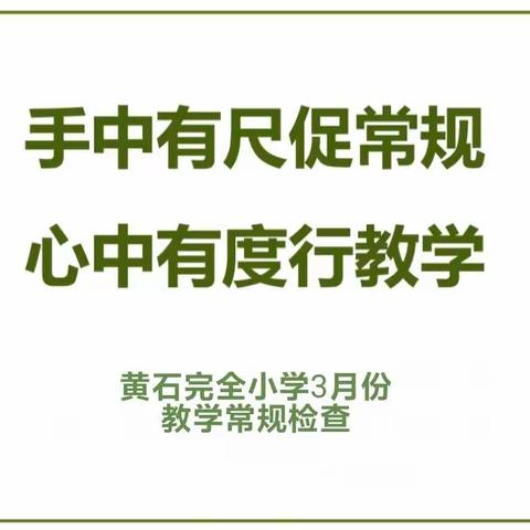 “手中有尺促常规， 心中有度行教学”——黄石完全小学开展三月份教学常规检查活动