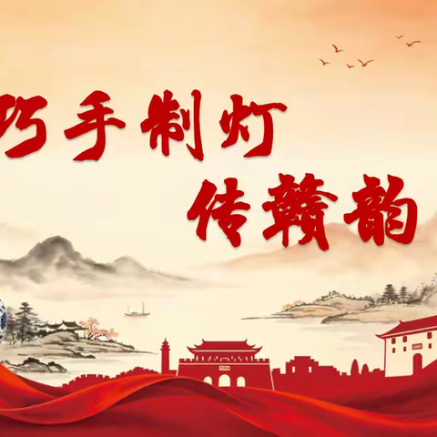 巧手制灯传赣韵 匠心筑梦绽芳华——《巧手制灯传赣韵》优质课竞赛纪实