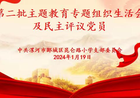 学思想 强党性 重实践 建新功——昆仑路小学党支部第二批主题教育专题组织生活会暨民主评议党员会议