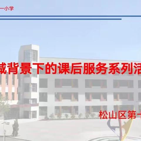 【“双减”集结号】松山区第十一小学多元延时服务活动，为学生打造缤纷校园时光