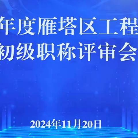 雁塔区召开2024年度 ‍工程系列初级职称评审会