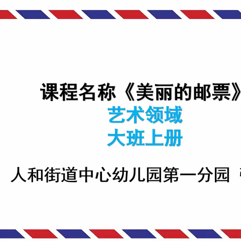 大班艺术领域《美丽的邮票》——人和街道中心幼儿园第一分园大一班课程案例