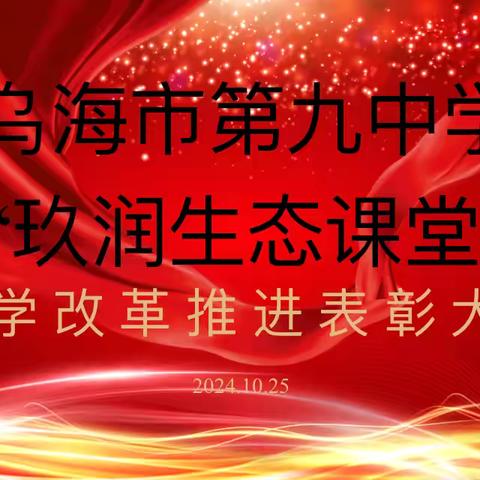 表彰先进促课改  抓实课堂获双赢——乌海市第九中学“玖润生态课堂”教学改革推进表彰大会