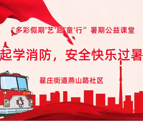 召陵区翟庄街道燕山路社区未成年人暑期公益课堂《一起学消防，安全快乐过暑期》消防安全知识宣传讲座