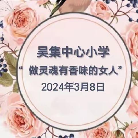 “做灵魂有香味的女人”吴集中心小学欢庆“三八”妇女节活动