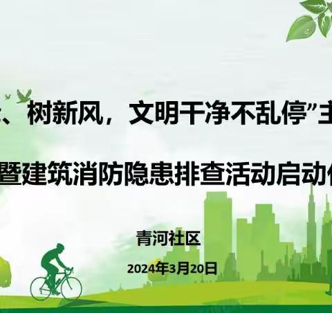 青河社区“学雷锋、树新风，文明干净不乱停”暨建筑消防安全隐患排查行动