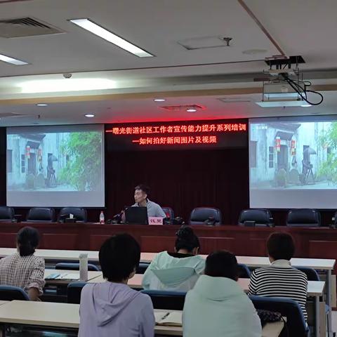 聚焦新闻摄影赋能基层宣传—曙光街道开展社区工作者宣传能力提升