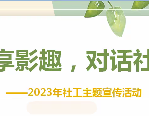 【2023年社工主题宣传】悦享影趣，对话社工