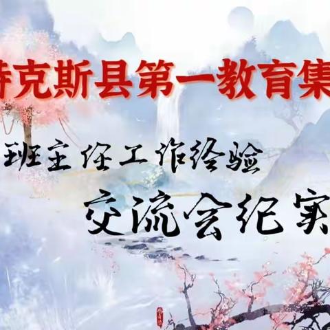 管理“心”思路·“慧”做班主任——特克斯县第一教育集团班主任工作经验交流会活动纪实